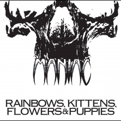 MANIAC - Rainbows, Kittens, Flowers & Puppies  CD