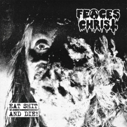 FEACES CHRIST - Eat Shit And Die! CD